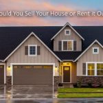 Should You Sell Your House or Rent it Out